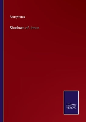 Shadows of Jesus by Anonymous