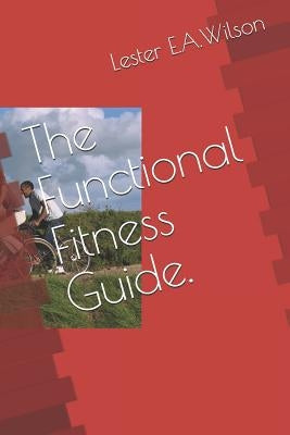 The FUNCTIONAL Fitness Guide... by Wilson, Lester E. a.