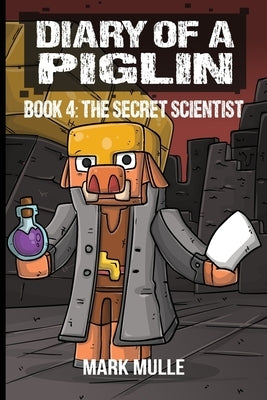 Diary of a Piglin Book 4: The Secret Scientist by Mulle, Mark