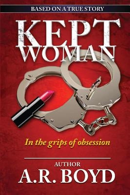 Kept Woman: In the grips of obsession by Boyd, A. R.
