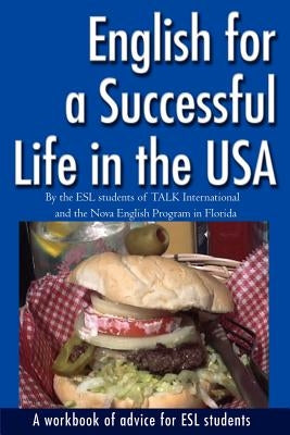 English for a Successful Life in the USA: A Workbook of Advice for ESL Students by Esl Students of Talk International