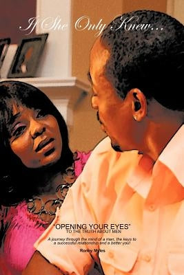 If She Only Knew...: "OPENING YOUR EYES" to THE TRUTH ABOUT MEN by Myles, Ronny