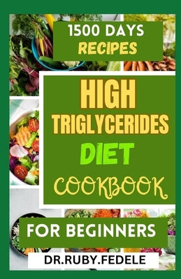 High Triglycerides Diet Cookbook for Beginners: The Complete 14-Day Meal Plan Plus Fast and Simple Recipes to Reduce Triglycerides and Live a Healtier by Fedele, Dr Ruby