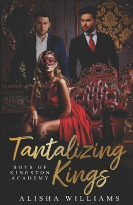 Tantalizing Kings (Boys Of Kingston Academy Book One) by Williams, Alisha