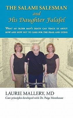 The Salami Salesman and His Daughter Falafel: What an Older Man's Death Can Teach Us about How and How Not to Care for the Frail and Dying by Mallery, Laurie