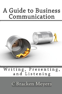 A Guide to Business Communication: Writing, Presenting, and Listening by Meyers, C. Bracken