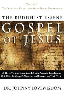 The Buddhist Essene Gospel of Jesus Volume II: The New Age Essene and Maha Bodhi Renaissance by Lovewisdom, Johnny