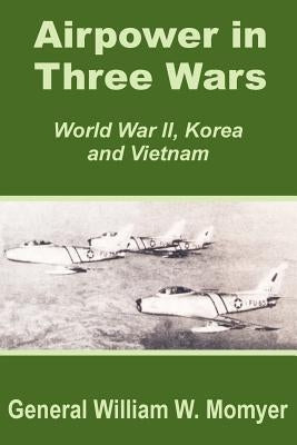 Airpower in Three Wars (World War II, Korea and Vietnam) by Momyer, William W.