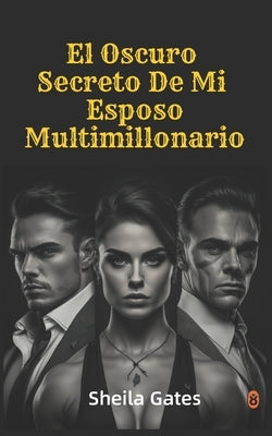 El Oscuro Secreto De Mi Esposo Multimillonario Volumen4: A Mafia Romance Spanish by Gates, Sheila