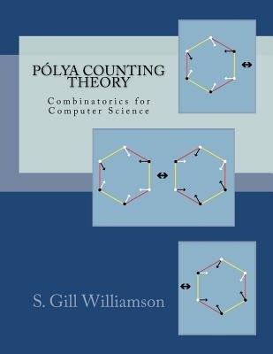 Polya Counting Theory: Combinatorics for Computer Science by Williamson, S. Gill