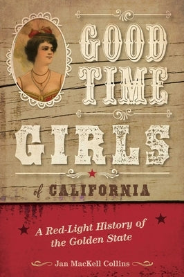 Good Time Girls of California: A Red-Light History of the Golden State by Collins, Jan Mackell