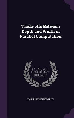 Trade-offs Between Depth and Width in Parallel Computation by Vishkin, U.
