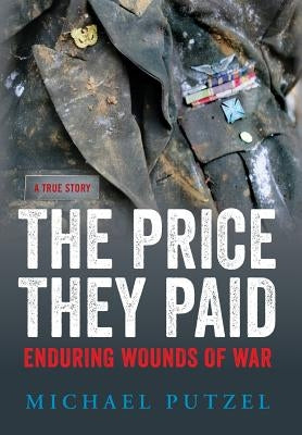 The Price They Paid: Enduring Wounds Of War by Putzel, Michael