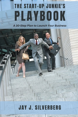 The Start-Up Junkie's Playbook: A 30-Step Plan to Launch Your Business by Silverberg, Jay J.