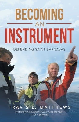 Becoming an Instrument: Defending Saint Barnabas by Matthews, Travis L.