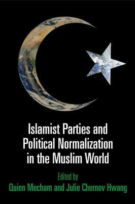 Islamist Parties and Political Normalization in the Muslim World by Mecham, Quinn