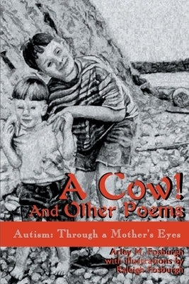 A Cow! and Other Poems: Autism: Through a Mother's Eyes by Fosburgh, Arley M.