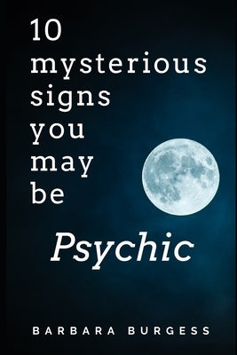 10 Mysterious Signs You May be Psychic by Burgess, Barbara
