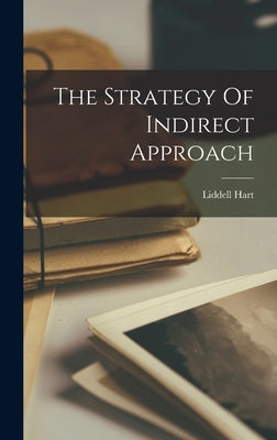 The Strategy Of Indirect Approach by Hart, Liddell