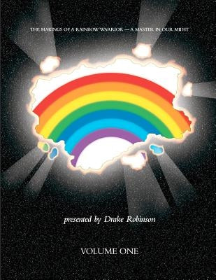 The Makings of a Rainbow Warrior - A Master in Our Midst Volume I by Robinson, Drake