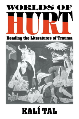 Worlds of Hurt: Reading the Literatures of Trauma by Tal, Kali