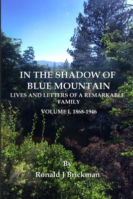 In the Shadow of Blue Mountain: LIVES AND LETTERS OF A REMARKABLE FAMILY - Volume I, 1868-1946 by Brickman, Ronald J.