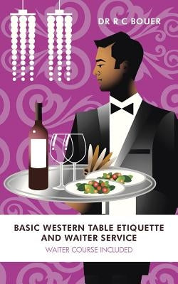 Basic Western Table Etiquette and Waiter Service: Waiter Course Included by Bouer, R. C.