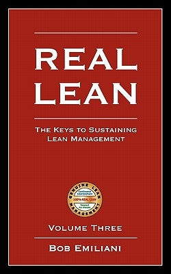 Real Lean: The Keys to Sustaining Lean Management (Volume Three) by Emiliani, Bob