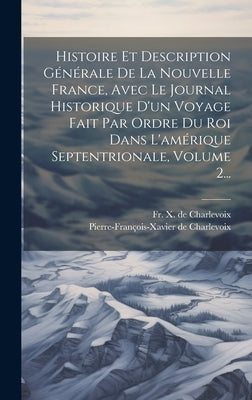 Histoire Et Description Générale De La Nouvelle France, Avec Le Journal Historique D'un Voyage Fait Par Ordre Du Roi Dans L'amérique Septentrionale, V by Fr X de Charlevoix