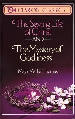 The Saving Life of Christ and the Mystery of Godliness: Two Classics of Victorious Christian Living in One Volume by Thomas, W. Ian