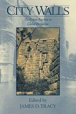 City Walls: The Urban Enceinte in Global Perspective by Tracy, James D.