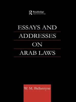 Essays and Addresses on Arab Laws by Ballantyne, W. M.