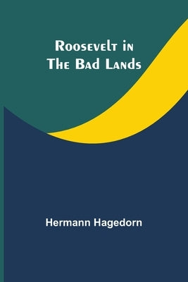 Roosevelt in the Bad Lands by Hagedorn, Hermann