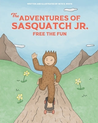 The Adventures of Sasquatch Jr.: Free the Fun by White, Seth D.