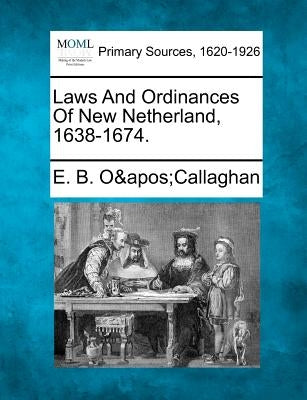 Laws And Ordinances Of New Netherland, 1638-1674. by O'Callaghan, Edmund Bailey