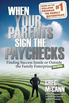When Your Parents Sign the Paychecks: Finding Success Inside or Outside the Family Enterprise by McCann, Greg