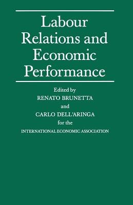 Labour Relations and Economic Performance: Proceedings of a Conference Held by the International Economic Association in Venice, Italy by Brunetta, Renato