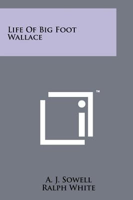 Life Of Big Foot Wallace by Sowell, A. J.
