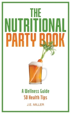 The Nutritional Party Book: A Wellness Guide - 50 Health Tips by Miller, J. E.