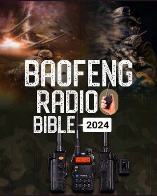 Baofeng Radio Bible: A Comprehensive Guide to Empower Your Communication, Explore Frequencies, and Unleash the Full Potential of Your Baofeng Radio by Patterson, Gallagher