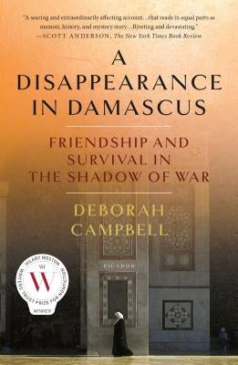 A Disappearance in Damascus: Friendship and Survival in the Shadow of War by Campbell, Deborah