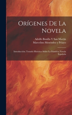 Orígenes De La Novela: Introducción; Tratado Histórico Sobre La Primitiva Novela Española by Pelayo, Marcelino MenÃ©ndez Y.