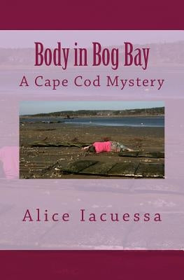 Body in Bog Bay: A Cape Cod Mystery by Iacuessa, Alice