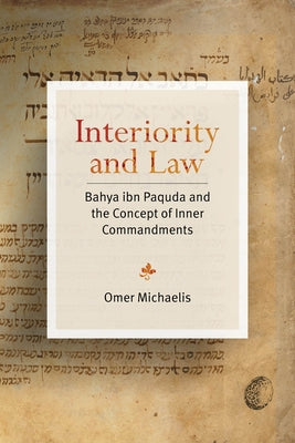 Interiority and Law: Bahya Ibn Paquda and the Concept of Inner Commandments by Michaelis, Omer