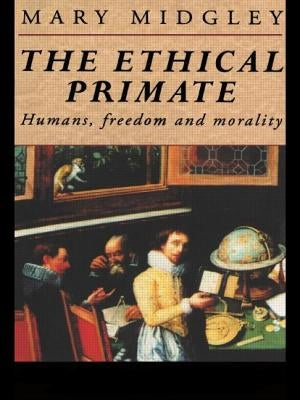 The Ethical Primate: Humans, Freedom and Morality by Midgley, Mary