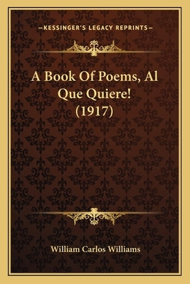 A Book Of Poems, Al Que Quiere! (1917) by Williams, William Carlos