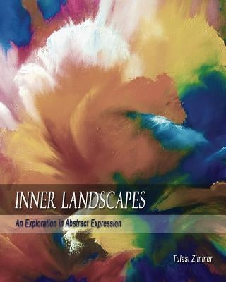 Inner Landscapes: An Exploration in Abstract Expression by Zimmer, Tulasi