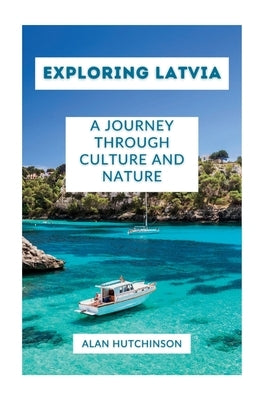 Discovering Latvia: A Journey through Culture and Nature by Hutchinson, Alan