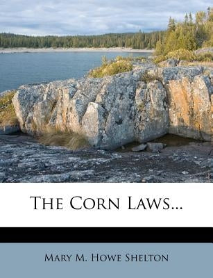 The Corn Laws... by Mary M. Howe Shelton