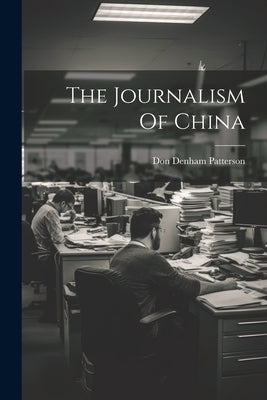 The Journalism Of China by Patterson, Don Denham